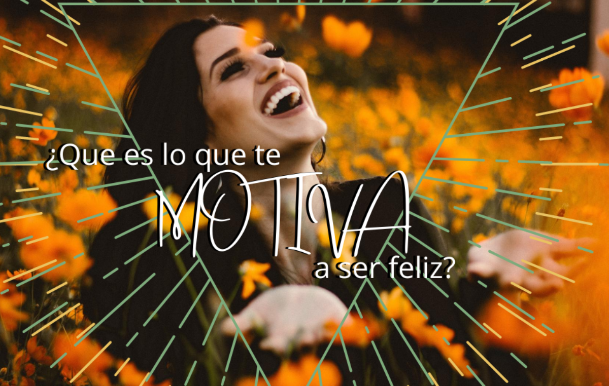 ¿Que es lo que te motiva a ser feliz? Reflexión
