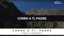 Seth Condrey y Essential Worship presentan «Corro a Ti, Padre»