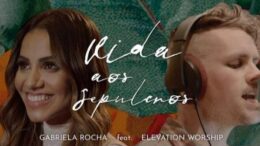 La cantante brasileña, Gabriela Rocha, se une a Elevation Worship para «Vida Aos Sepulcros»