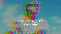 Luciano Troilo, el nuevo valor de la música urbana, lanza el sencillo “Cuando sigo mi corazón”