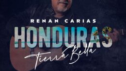 Renán Carías honra sus raíces con su nuevo tema musical, «Honduras, Tierra Bella»